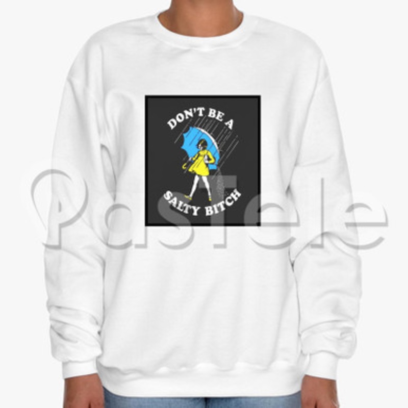 dont be a salty bitch Custom Unisex Crewneck Sweatshirt Cotton Polyester Fabric Cloth