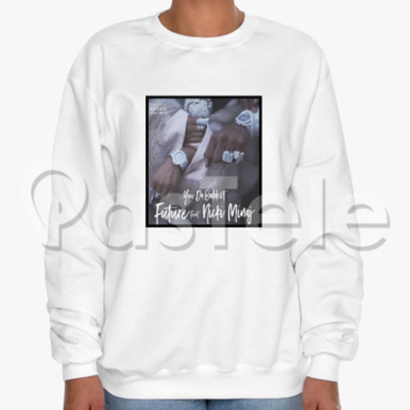 You Da Baddest Future Feat Nicki Minaj Custom Unisex Crewneck Sweatshirt Cotton Polyester Fabric Cloth