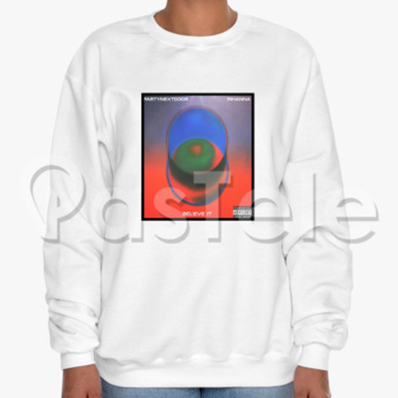 PARTYNEXTDOOR Rihanna BELIEVE IT Custom Unisex Crewneck Sweatshirt Cotton Polyester Fabric