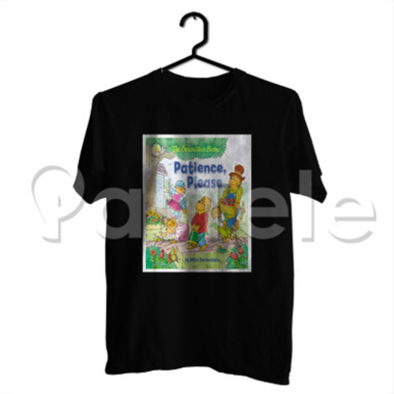 The Berenstain Bears Patience Please Custom Personalized T Shirt Tees Apparel Cloth Cotton Tee Shirt Shirts