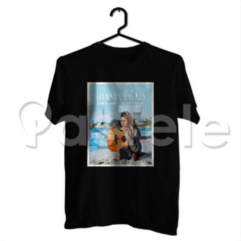 Shania Twain Life s About To Get Good Custom Personalized T Shirt Tees Apparel Cotton Tee Shirt Shirts Cloth